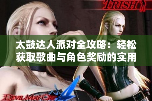 太鼓達(dá)人派對全攻略：輕松獲取歌曲與角色獎勵的實(shí)用技巧分享