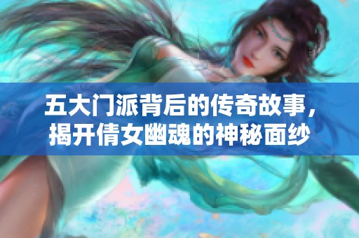 五大門派背后的傳奇故事，揭開倩女幽魂的神秘面紗