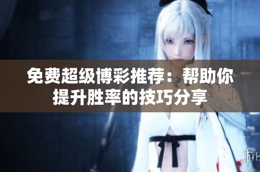 免費超級博彩推薦：幫助你提升勝率的技巧分享