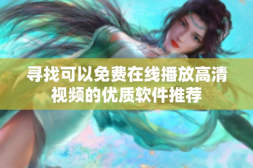 尋找可以免費(fèi)在線播放高清視頻的優(yōu)質(zhì)軟件推薦