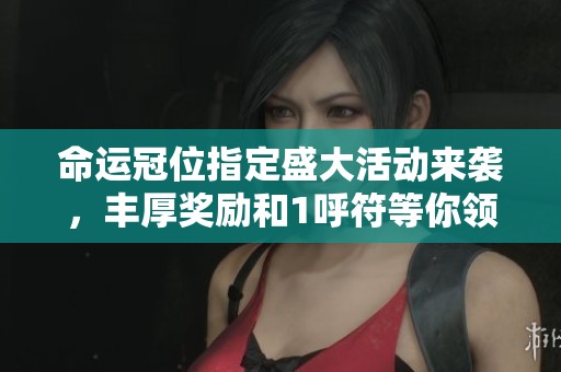 命運(yùn)冠位指定盛大活動(dòng)來襲，豐厚獎(jiǎng)勵(lì)和1呼符等你領(lǐng)取！