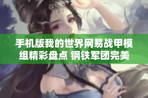 手機版我的世界網(wǎng)易戰(zhàn)甲模組精彩盤點 鋼鐵軍團完美還原電影魅力