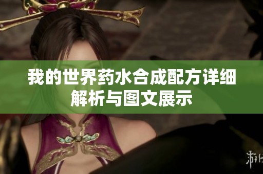 我的世界藥水合成配方詳細(xì)解析與圖文展示