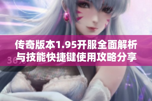 傳奇版本1.95開服全面解析與技能快捷鍵使用攻略分享