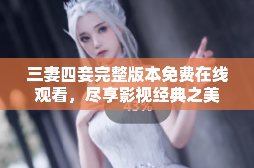 三妻四妾完整版本免費(fèi)在線觀看，盡享影視經(jīng)典之美