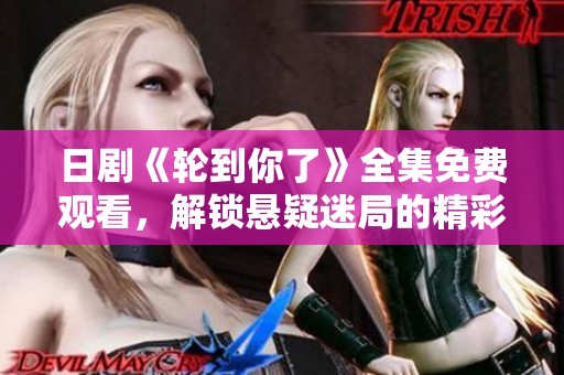 日劇《輪到你了》全集免費(fèi)觀看，解鎖懸疑迷局的精彩瞬間