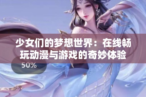 少女們的夢(mèng)想世界：在線暢玩動(dòng)漫與游戲的奇妙體驗(yàn)