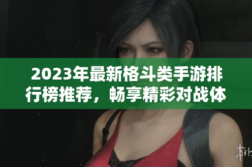 2023年最新格斗類手游排行榜推薦，暢享精彩對戰(zhàn)體驗