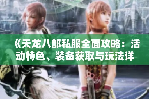 《天龍八部私服全面攻略：活動特色、裝備獲取與玩法詳解》