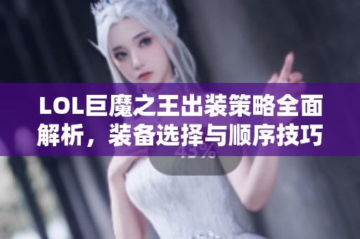 LOL巨魔之王出裝策略全面解析，裝備選擇與順序技巧分享