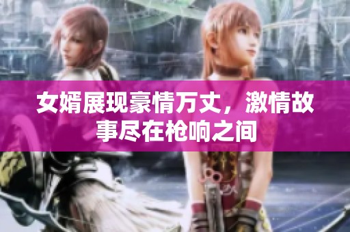 女婿展現(xiàn)豪情萬丈，激情故事盡在槍響之間