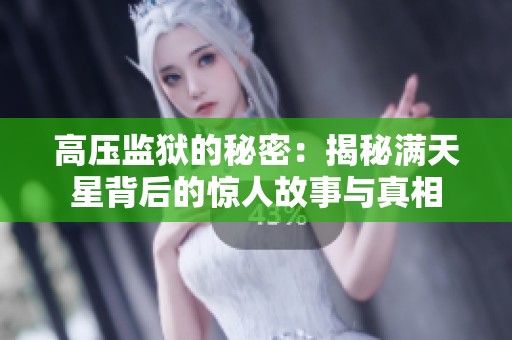 高壓監(jiān)獄的秘密：揭秘滿天星背后的驚人故事與真相