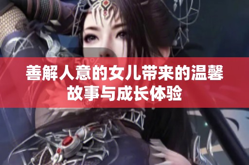 善解人意的女兒帶來的溫馨故事與成長體驗
