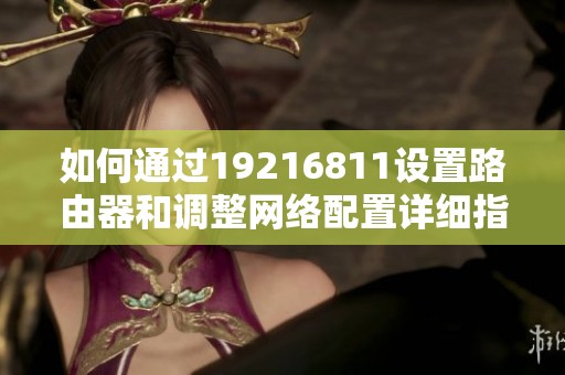 如何通過19216811設(shè)置路由器和調(diào)整網(wǎng)絡(luò)配置詳細指南