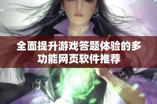 全面提升游戲答題體驗(yàn)的多功能網(wǎng)頁軟件推薦