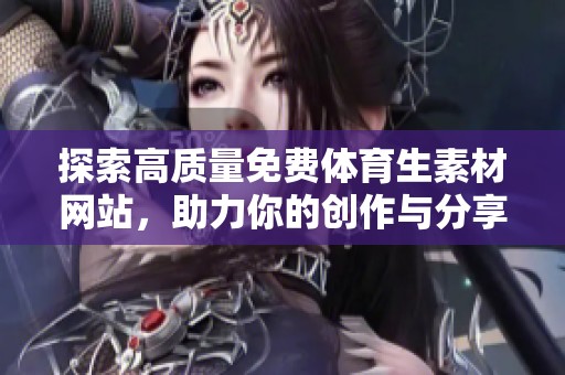 探索高質(zhì)量免費(fèi)體育生素材網(wǎng)站,助力你的創(chuàng)作與分享! 探索高質(zhì)量免費(fèi)體育生素材網(wǎng)站,助力你的創(chuàng)作與分享!