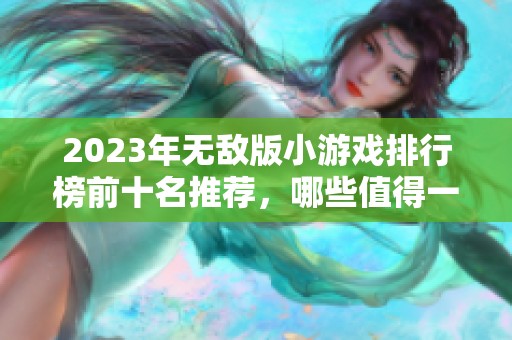2023年無(wú)敵版小游戲排行榜前十名推薦，哪些值得一試呢