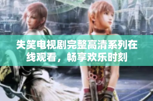 失笑電視劇完整高清系列在線觀看，暢享歡樂時(shí)刻