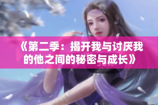 《第二季：揭開我與討厭我的他之間的秘密與成長(zhǎng)》
