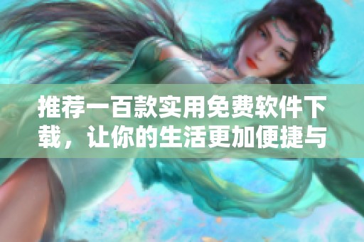 推薦一百款實用免費軟件下載，讓你的生活更加便捷與高效