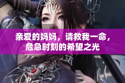 親愛的媽媽，請(qǐng)救我一命，危急時(shí)刻的希望之光