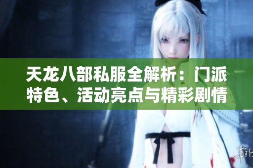 天龍八部私服全解析：門(mén)派特色、活動(dòng)亮點(diǎn)與精彩劇情介紹