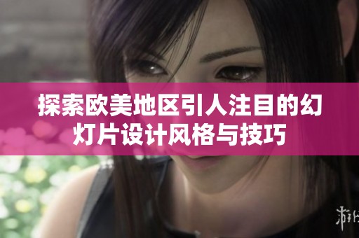 探索歐美地區(qū)引人注目的幻燈片設(shè)計(jì)風(fēng)格與技巧
