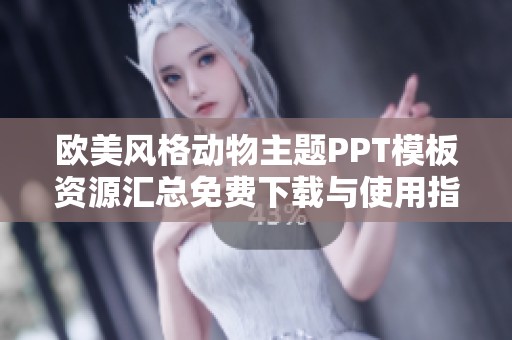 歐美風(fēng)格動(dòng)物主題PPT模板資源匯總免費(fèi)下載與使用指南