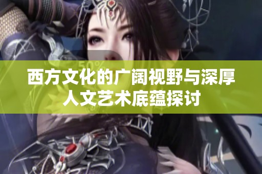 西方文化的廣闊視野與深厚人文藝術(shù)底蘊(yùn)探討