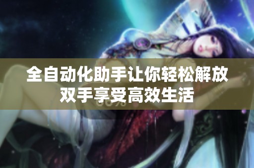 全自動化助手讓你輕松解放雙手享受高效生活