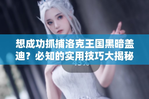 想成功抓捕洛克王國黑暗蓋迪？必知的實(shí)用技巧大揭秘！