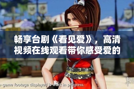 暢享臺(tái)劇《看見(jiàn)愛(ài)》，高清視頻在線觀看帶你感受愛(ài)的力量