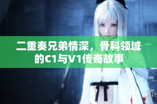 二重奏兄弟情深，骨科領(lǐng)域的C1與V1傳奇故事