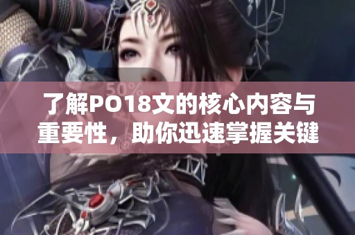 了解PO18文的核心內(nèi)容與重要性，助你迅速掌握關(guān)鍵知識(shí)