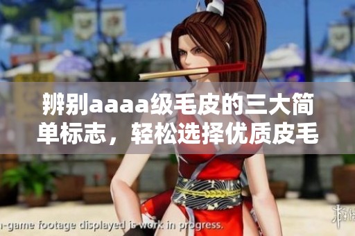 辨別aaaa級毛皮的三大簡單標(biāo)志，輕松選擇優(yōu)質(zhì)皮毛