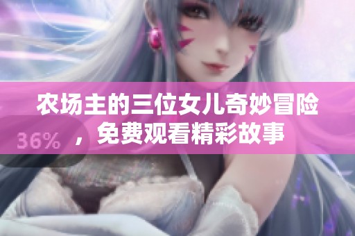 農(nóng)場主的三位女兒奇妙冒險，免費觀看精彩故事