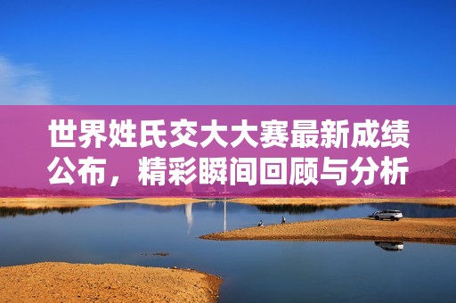 世界姓氏交大大賽最新成績(jī)公布，精彩瞬間回顧與分析