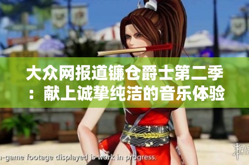 大眾網(wǎng)報(bào)道鐮倉(cāng)爵士第二季:獻(xiàn)上誠(chéng)摯純潔的音樂(lè)體驗(yàn) 大眾網(wǎng)報(bào)道鐮倉(cāng)爵士第二季:獻(xiàn)上誠(chéng)摯純潔的音樂(lè)體驗(yàn)