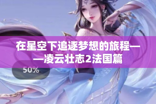 在星空下追逐夢(mèng)想的旅程——凌云壯志2法國(guó)篇