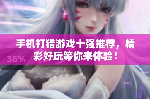 手機(jī)打獵游戲十強(qiáng)推薦，精彩好玩等你來體驗(yàn)！