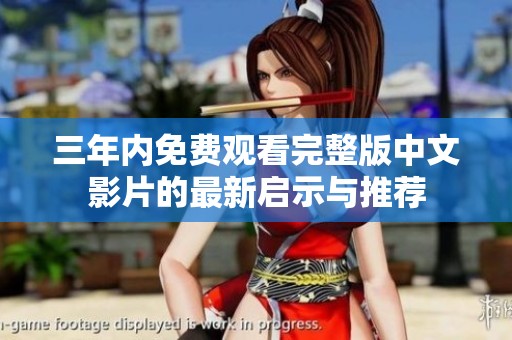 三年內(nèi)免費觀看完整版中文影片的最新啟示與推薦