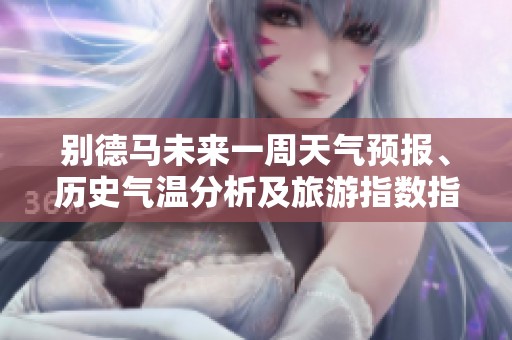 別德馬未來一周天氣預(yù)報(bào)、歷史氣溫分析及旅游指數(shù)指南