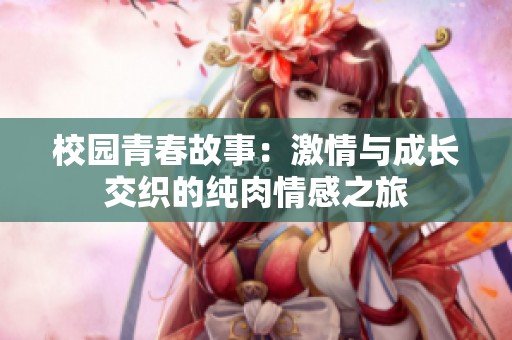 校園青春故事：激情與成長交織的純?nèi)馇楦兄? title=
