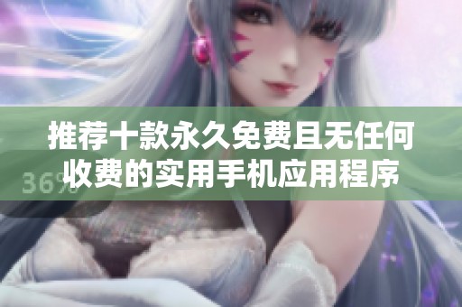推薦十款永久免費且無任何收費的實用手機應(yīng)用程序