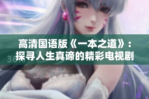 高清國語版《一本之道》：探尋人生真諦的精彩電視劇魅力