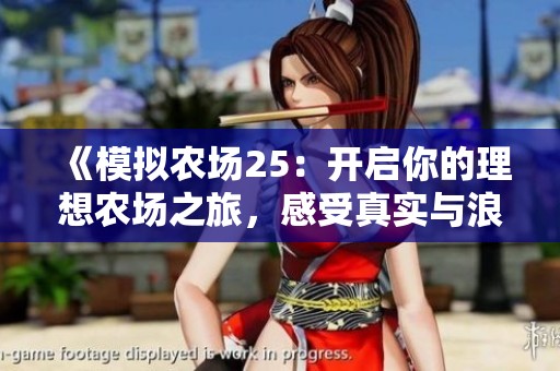 《模擬農(nóng)場(chǎng)25:開啟你的理想農(nóng)場(chǎng)之旅,感受真實(shí)與浪漫的完美結(jié)合》 《模擬農(nóng)場(chǎng)25:開啟你的理想農(nóng)場(chǎng)之旅,感受真實(shí)與浪漫的完美結(jié)合》