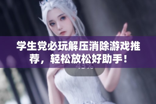 學(xué)生黨必玩解壓消除游戲推薦，輕松放松好助手！