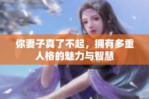 你妻子真了不起，擁有多重人格的魅力與智慧