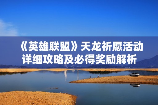 《英雄聯(lián)盟》天龍祈愿活動詳細(xì)攻略及必得獎勵解析