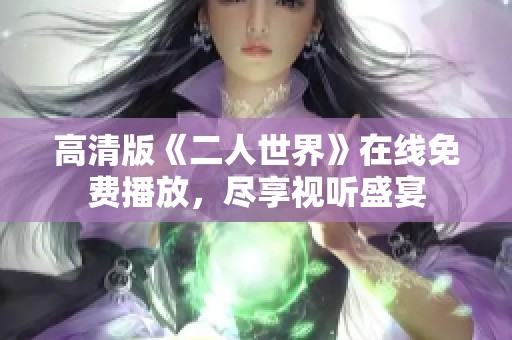 高清版《二人世界》在線免費播放，盡享視聽盛宴